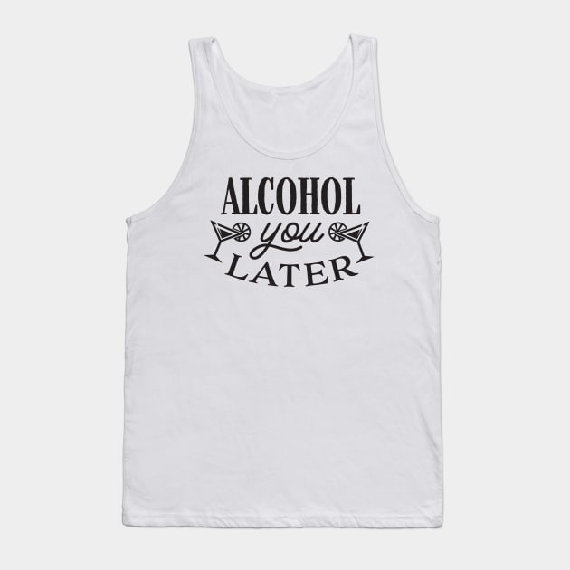 Alcohol You Later Tank Top by CB Creative Images